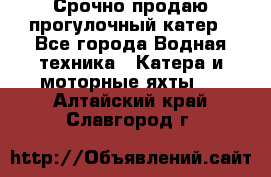 Срочно продаю прогулочный катер - Все города Водная техника » Катера и моторные яхты   . Алтайский край,Славгород г.